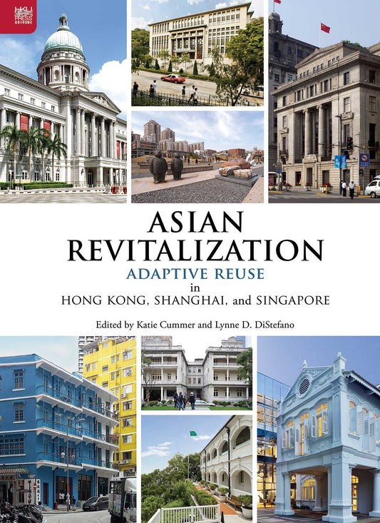 Book cover of Asian Revitalization: Adaptive Reuse in Hong Kong, Shanghai, and Singapore by Katie Cummer (Ed.), Lynne D. Distefano (Ed.)