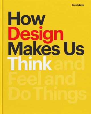 Book cover of How Design Makes Us Think PB: And Feel And Do Things by Sean Adams
