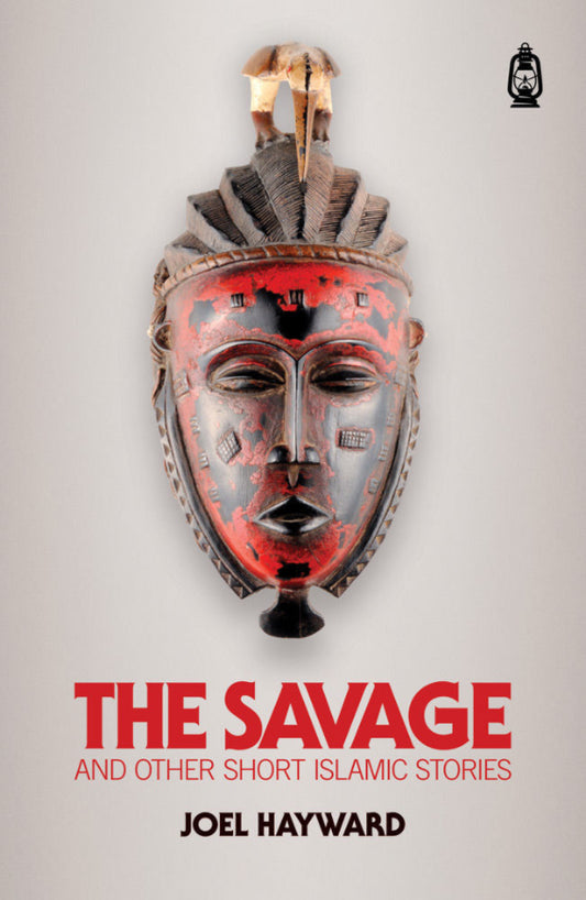 Book cover of The Savage And Other Short Islamic Stories by Joel Hayward