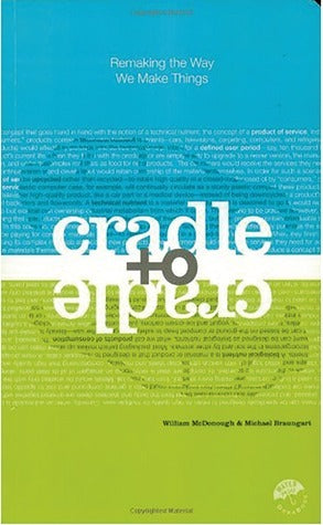 Book cover of Cradle To Cradle: Remaking The Way We Make Things by William McDonough, Michael Braungart