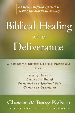 Book cover of Biblical Healing and Deliverance: A Guide to Experiencing Freedom from Sins of the Past, Destructive Beliefs, Emotional and Spiritual Pain, Curses and Oppression by Chester Kylstra, Betsy Kylstra, Bill Hamon (Foreword)