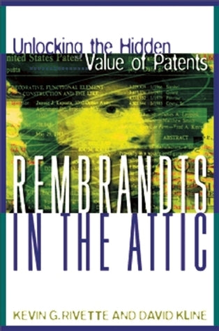 Book cover of Rembrandts In The Attic: Unlocking The Hidden Value Of Patents by Kevin G. Rivette, David Kline