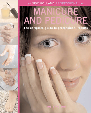 Book cover of New Holland Professional Manicure And Pedicure: The Complete Guide To Professional Results by Rosie Watson