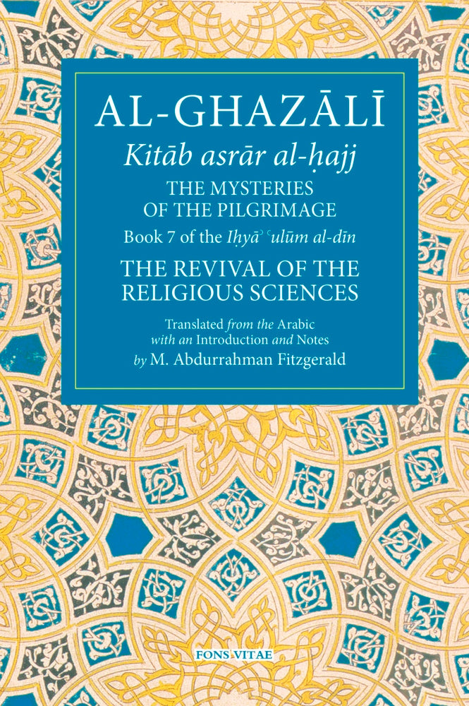 Book cover of The Mysteries Of The Pilgrimage: Book 7 Of Ihya' 'Ulum Al-Din, The Revival Of The Religious Sciences (7) by Michael Abdurrahman Fitzgerald (translator)