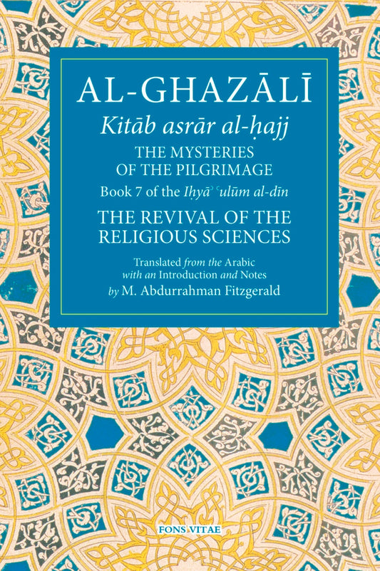 Book cover of The Mysteries Of The Pilgrimage: Book 7 Of Ihya' 'Ulum Al-Din, The Revival Of The Religious Sciences (7) by Michael Abdurrahman Fitzgerald (translator)