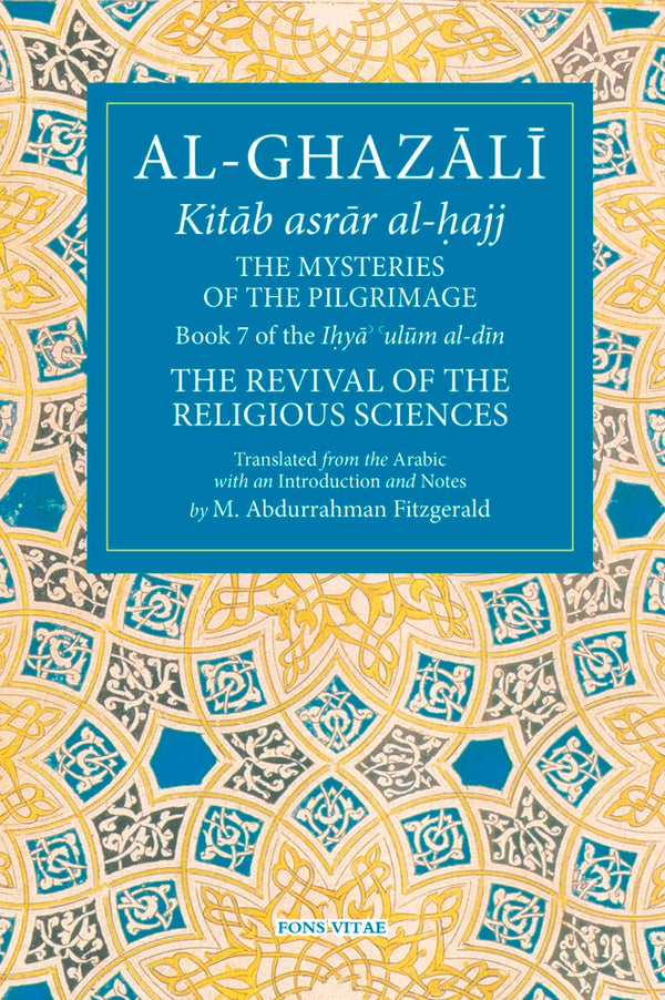 Book cover of The Mysteries Of The Pilgrimage: Book 7 Of Ihya' 'Ulum Al-Din, The Revival Of The Religious Sciences (7) by Michael Abdurrahman Fitzgerald (translator)