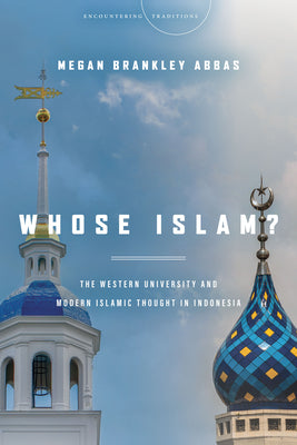 Book cover of Whose Islam?: The Western University And Modern Islamic Thought In Indonesia by Megan Brankley Abbas