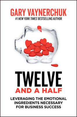 Book cover of Twelve And A Half: Leveraging The Emotional Ingredients Necessary For Business Success by Gary Vaynerchuk