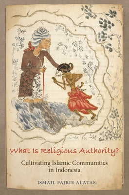 Book cover of What Is Religious Authority?: Cultivating Islamic Communities in Indonesia by Ismail Fajrie Alatas