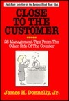 Book cover of Close To The Customer: 25 Management Tips From The Other Side Of The Counter by James H. Donnelly Jr.