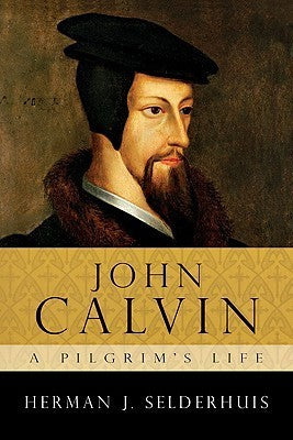 Book cover of John Calvin: A Pilgrim's Life by Herman J. Selderhuis
