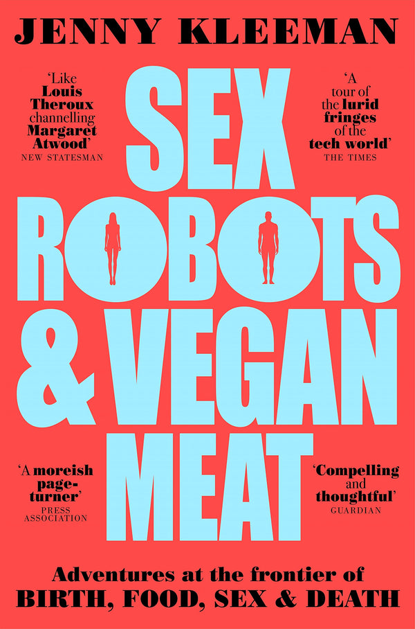 Book cover of Sex Robots & Vegan Meat: Adventures At The Frontier Of Birth, Food, Sex And Death by Jenny Kleeman