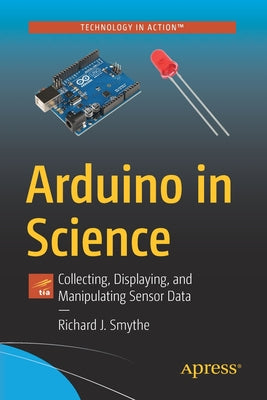 Book cover of Arduino In Science: Collecting, Displaying, And Manipulating Sensor Data by Richard J Smythe