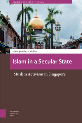 Book cover of Islam In A Secular State: Muslim Activism In Singapore by Walid Jumblatt Abdullah