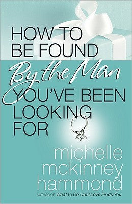 Book cover of How To Be Found By The Man You'Ve Been Looking For by Michelle McKinney Hammond