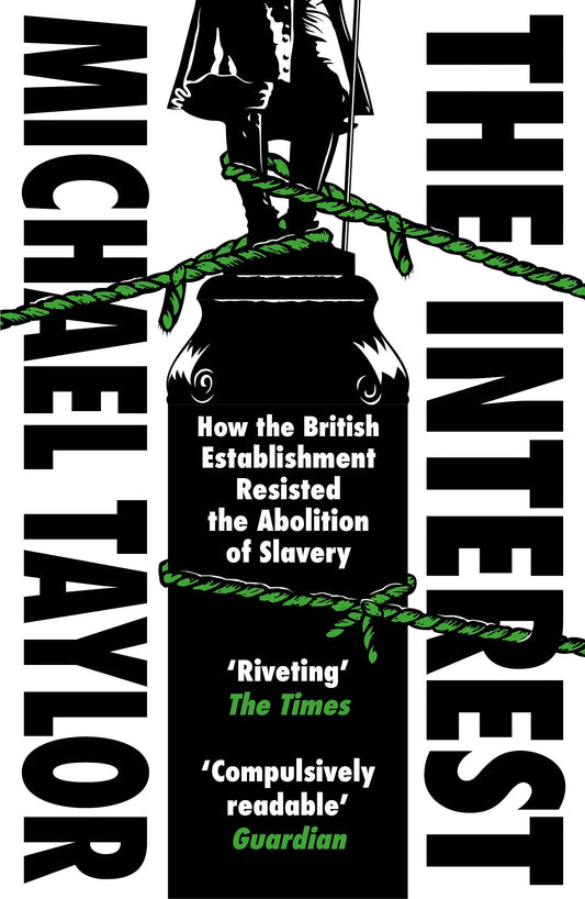Book cover of The Interest: How The British Establishment Resisted The Abolition Of Slavery by Michael        Taylor