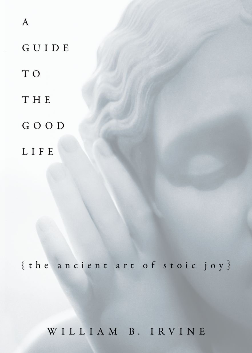 Book cover of A Guide To The Good Life: The Ancient Art Of Stoic Joy by William B. Irvine