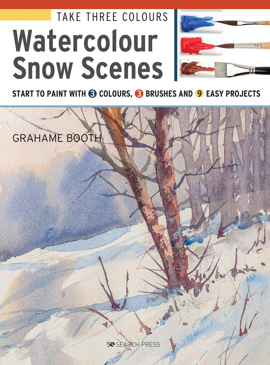 Book cover of Take Three Colours: Watercolour Snow Scenes: Start to Paint with 3 Colours, 3 Brushes and 9 Easy Projects by Grahame Booth