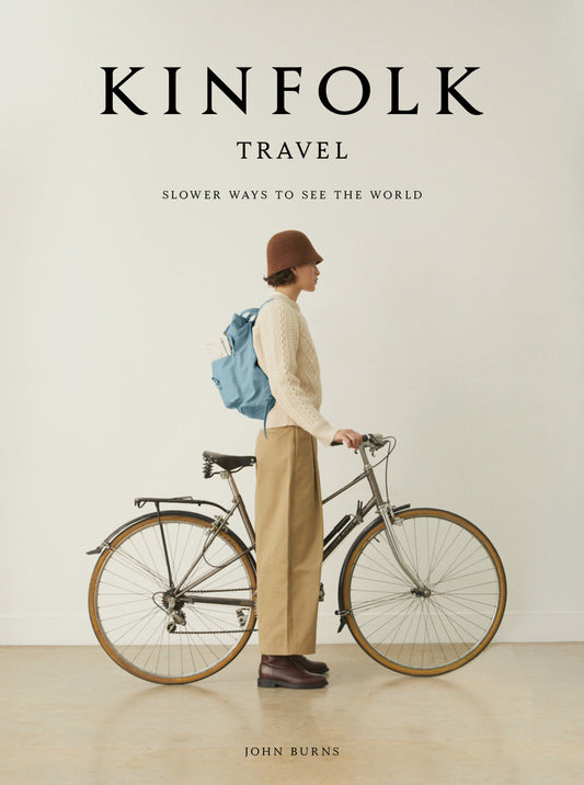 Book cover of Kinfolk Travel: Slower Ways To See The World by John Burns
