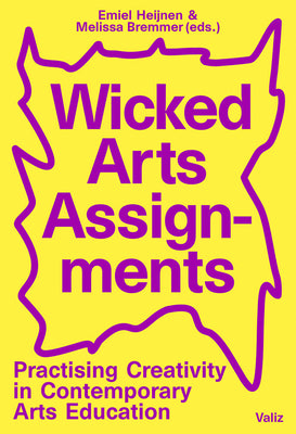 Book cover of Wicked Arts Assignments. Practising Creativity in Contemporary Arts Education by Emiel Heijnen (Ed.), Melissa Bremmer (Ed.)