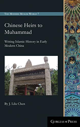 Book cover of Chinese Heirs to Muhammad: Writing Islamic History in Early Modern China by J Lilu Chen