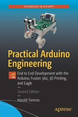Book cover of Practical Arduino Engineering: End To End Development With The Arduino, Fusion 360, 3D Printing, And Eagle by Harold Timmis