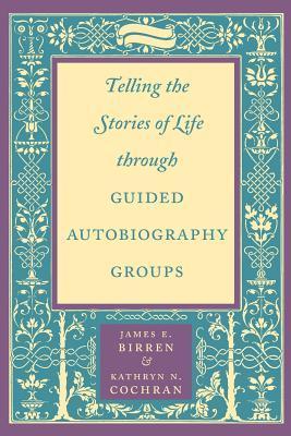 Book cover of Telling The Stories Of Life Through Guided Autobiography Groups by James E. Birren, Kathryn N. Cochran