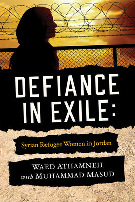 Book cover of Defiance In Exile: Syrian Refugee Women In Jordan by Waed Athamneh, Muhammad Masud, Ebrahim Moosa (Foreword)