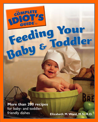 Book cover of The Complete Idiot's Guide To Feeding Your Baby And Toddler by Elizabeth M. Ward