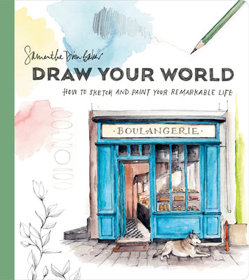 Book cover of Draw Your World: How To Sketch And Paint Your Remarkable Life by Samantha Dion Baker