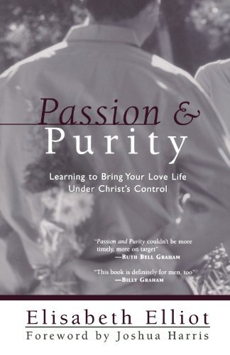 Book cover of Passion And Purity: Learning To Bring Your Love Life Under Christ's Control by Elisabeth Elliot, Joshua Harris (Foreword)