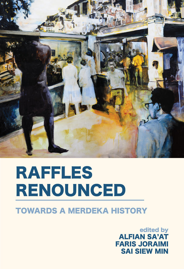 Book cover of Raffles Renounced by Alfian Sa’at (Ed.), Faris Joraimi (Ed.), Sai Siew Min (Ed.)