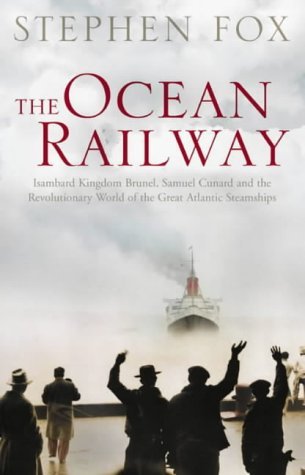 Book cover of The Ocean Railway : Isambard Kingdom Brunel, Samuel Cunard And The Revolutionary World Of The Great Atlantic Steamships by Stephen Fox