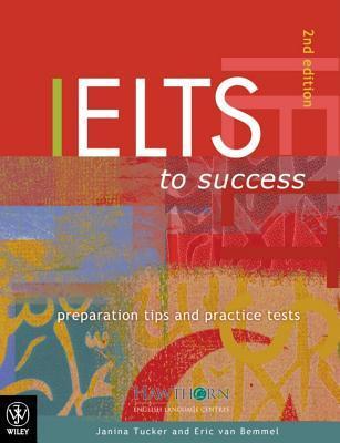 Book cover of IELTS To Success: Preparation Tips And Practice Tests by Hawthorn, Janina Tucker (Ed.), Eric Van Bemmel (Ed.)