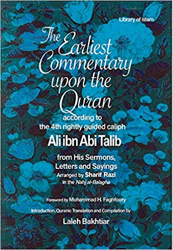 Book cover of Earliest Commentary Upon The Quran By The Fourth Rightly Guided Caliph, Ali Ibn Abi Talib, Based On His Sermons, Sayings And Letters Compiled By Sharif Razi In The Nahj Al-Balagha by Laleh Bakhtiar