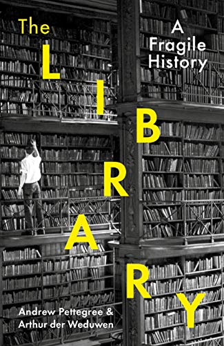 Book cover of The Library: A Fragile History by Andrew Pettegree, Arthur der Weduwen