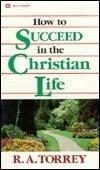 Book cover of How To Succeed In The Christian Life by Reuben A. Torrey