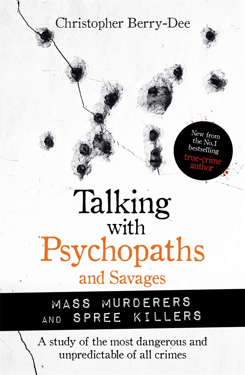 Book cover of Talking With Psychopaths And Savages: Mass Murderers And Spree Killers by Christopher Berry-Dee