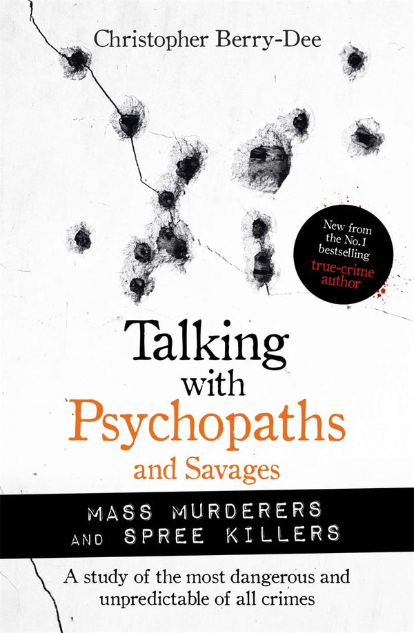 Book cover of Talking With Psychopaths And Savages: Mass Murderers And Spree Killers by Christopher Berry-Dee
