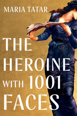 Book cover of The Heroine With 1001 Faces by Maria Tatar