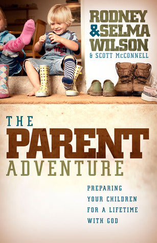 Book cover of The Parent Adventure: Preparing Your Children for a Lifetime With God by Selma Wilson, Rodney Wilson, Scott McConnell