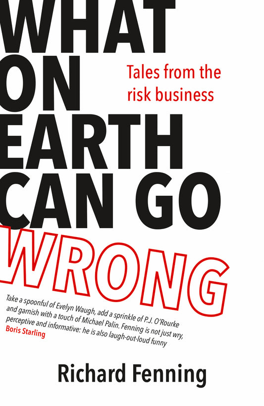 Book cover of What On Earth Can Go Wrong: Tales From The Risk Business by Richard Fenning