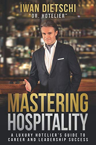Book cover of Mastering Hospitality: A Luxury Hotelier's Guide To Career And Leadership Success by Iwan Dietschi