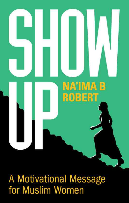 Book cover of Show Up: A Motivational Message for Muslim Women by Na'ima B. Robert