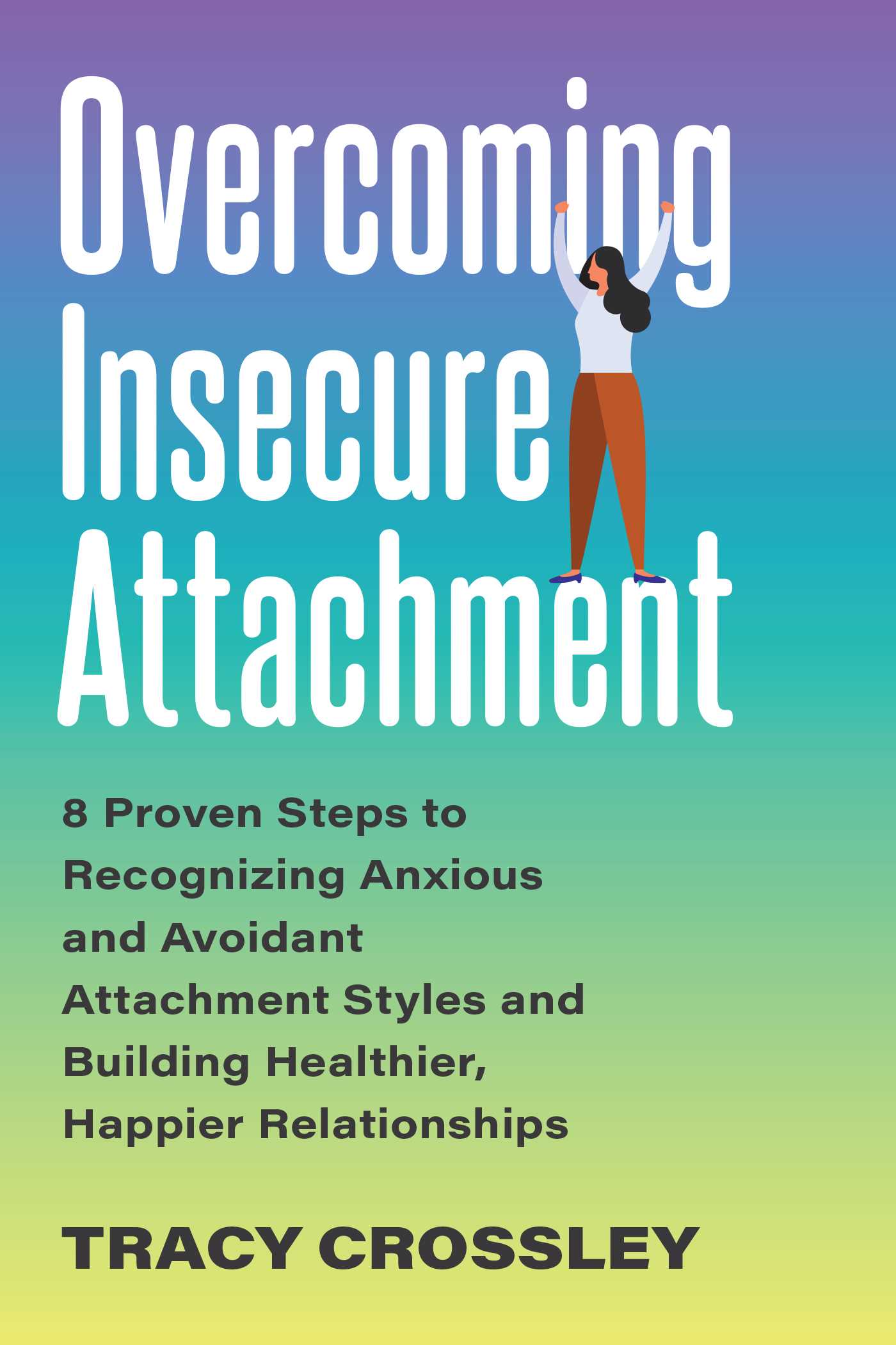 Book cover of Overcoming Insecure Attachment: 8 Proven Steps To Recognizing Anxious And Avoidant Attachment Styles And Building Healthier, Happier Relationships by Tracy Crossley