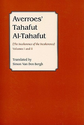 Book cover of Averroes’ Tahafut Al-Tahafut: (The Incoherence Of The Incoherence) by ibn Rushd, Simon Van Den Bergh (translator)