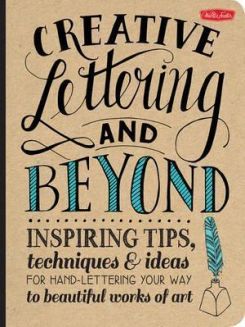 Book cover of Creative Lettering and Beyond: Inspiring Tips, Techniques, and Ideas for Hand Lettering Your Way to Beautiful Works of Art