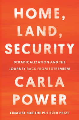 Book cover of Home, Land, Security: Deradicalization And The Journey Back From Extremism by Carla Power