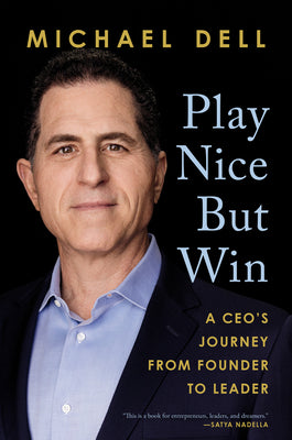 Book cover of Play Nice But Win: A CEO's Journey From Founder To Leader by Michael Dell, James Kaplan