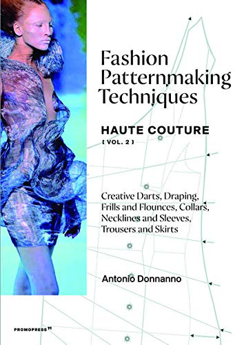 Book cover of Fashion Patternmaking Techniques - Haute Couture [Vol. 2]: Creative Darts, Draping, Frills and Flounces, Collars, Necklines and Sleeves, Trousers and Skirts by Antonio Donnanno
